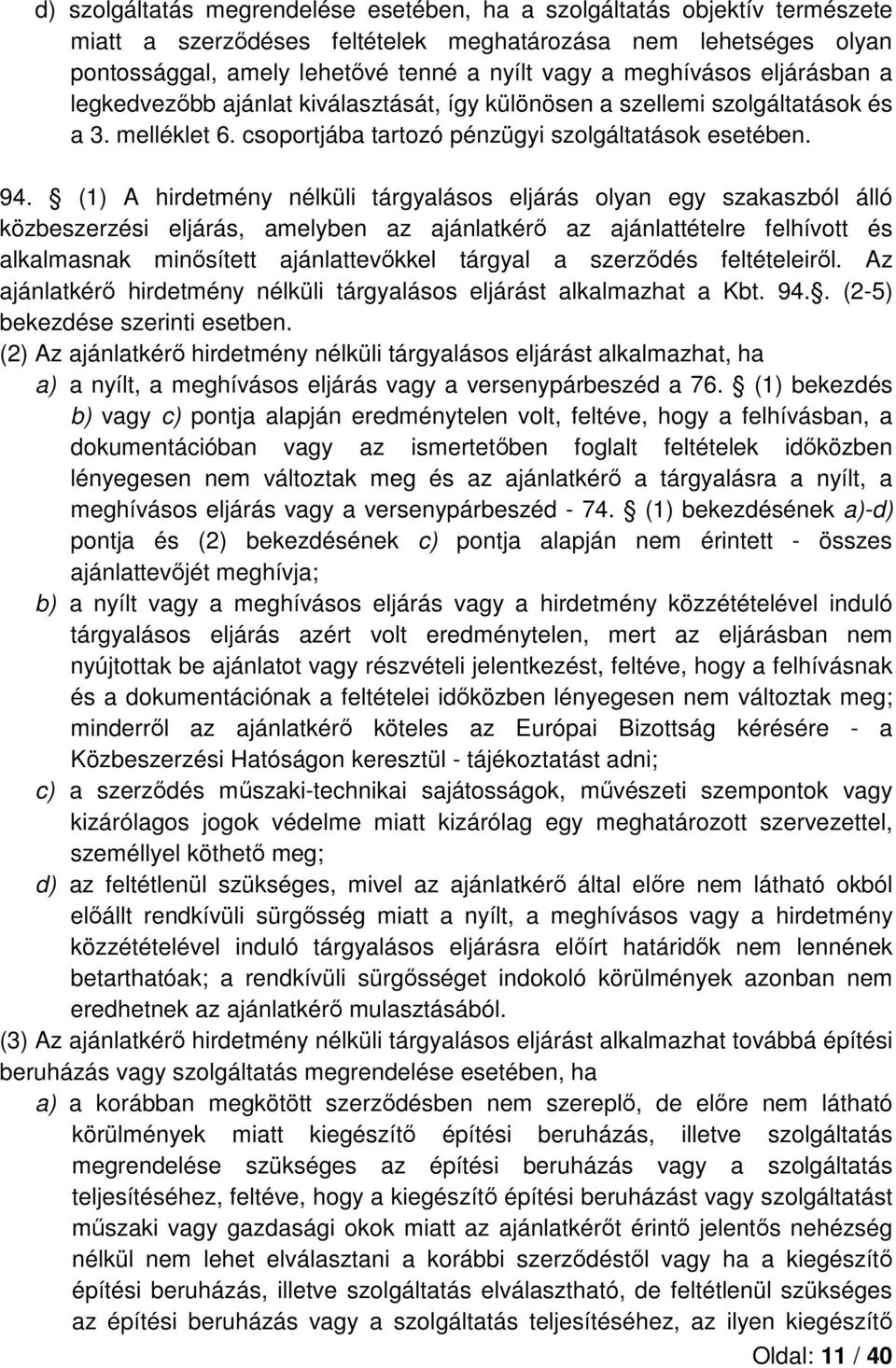 (1) A hirdetmény nélküli tárgyalásos eljárás olyan egy szakaszból álló közbeszerzési eljárás, amelyben az ajánlatkérő az ajánlattételre felhívott és alkalmasnak minősített ajánlattevőkkel tárgyal a