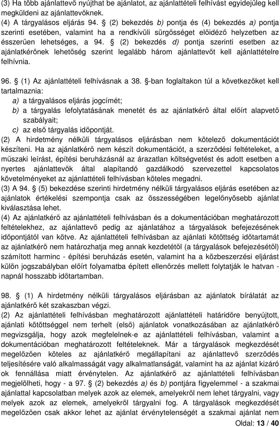 (2) bekezdés d) pontja szerinti esetben az ajánlatkérőnek lehetőség szerint legalább három ajánlattevőt kell ajánlattételre felhívnia. 96. (1) Az ajánlattételi felhívásnak a 38.