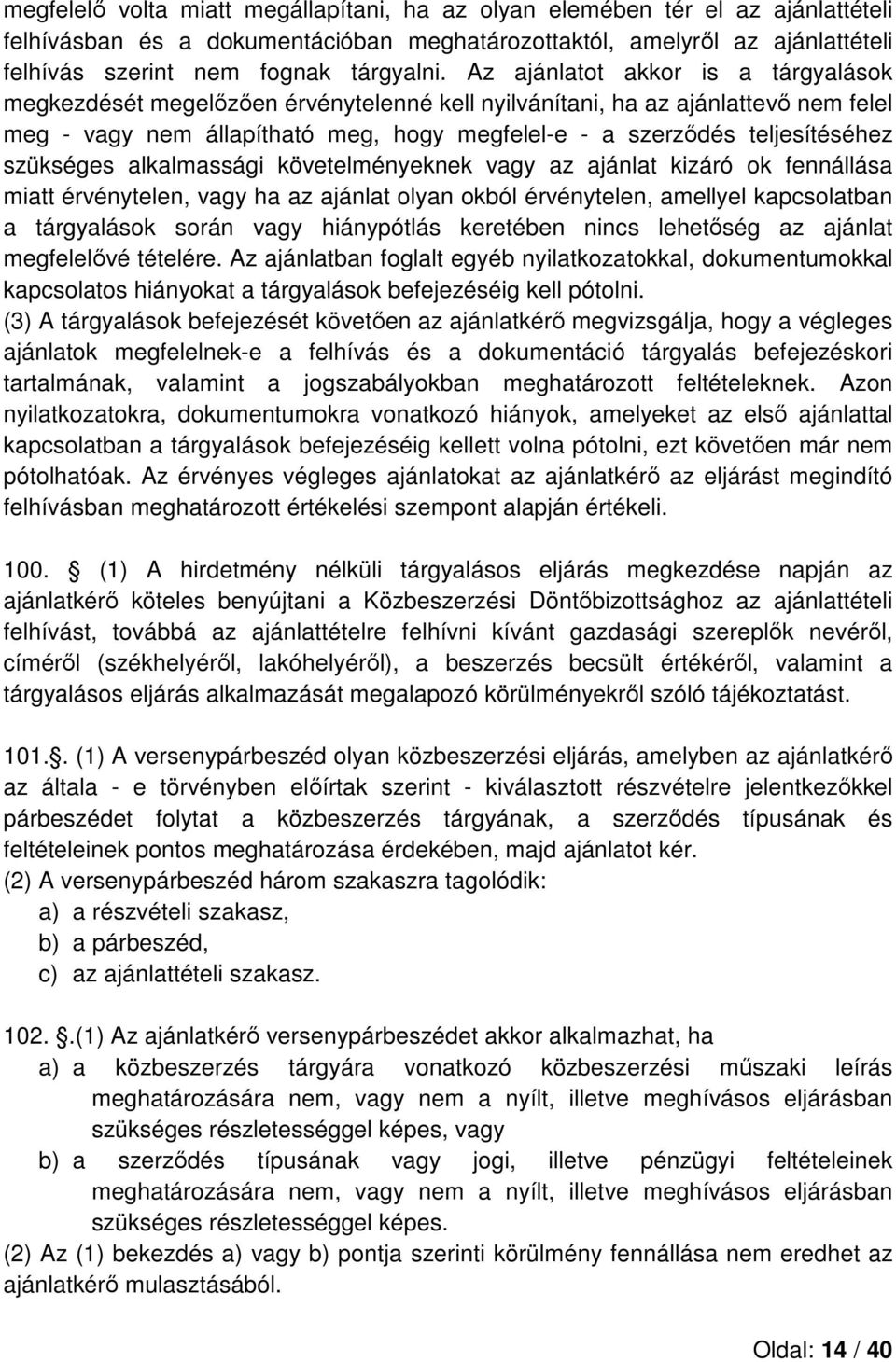 szükséges alkalmassági követelményeknek vagy az ajánlat kizáró ok fennállása miatt érvénytelen, vagy ha az ajánlat olyan okból érvénytelen, amellyel kapcsolatban a tárgyalások során vagy hiánypótlás