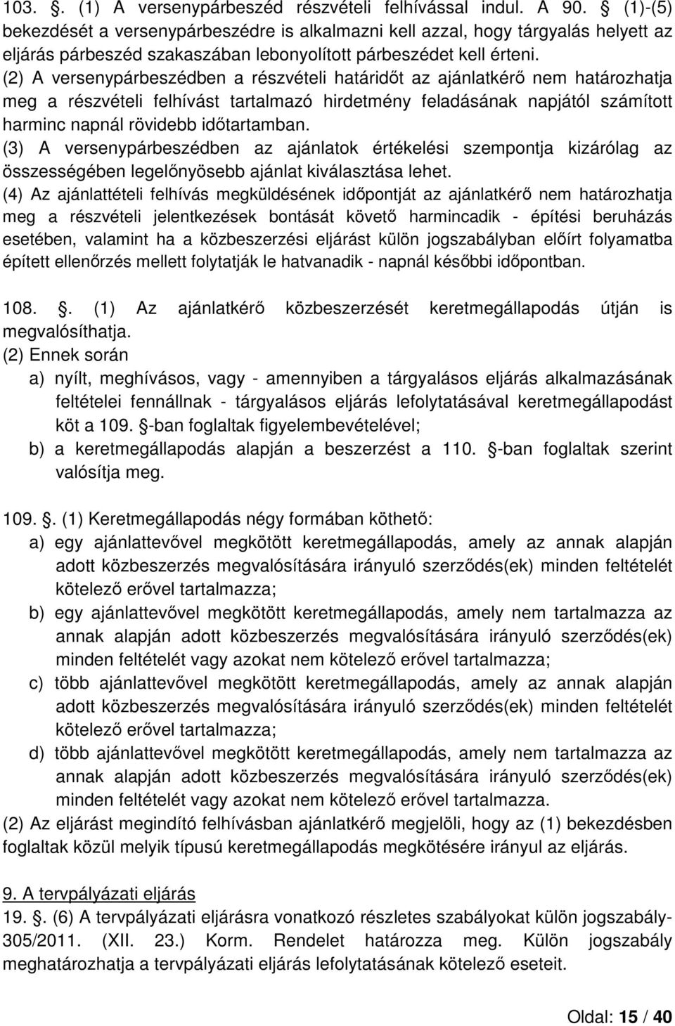 (2) A versenypárbeszédben a részvételi határidőt az ajánlatkérő nem határozhatja meg a részvételi felhívást tartalmazó hirdetmény feladásának napjától számított harminc napnál rövidebb időtartamban.