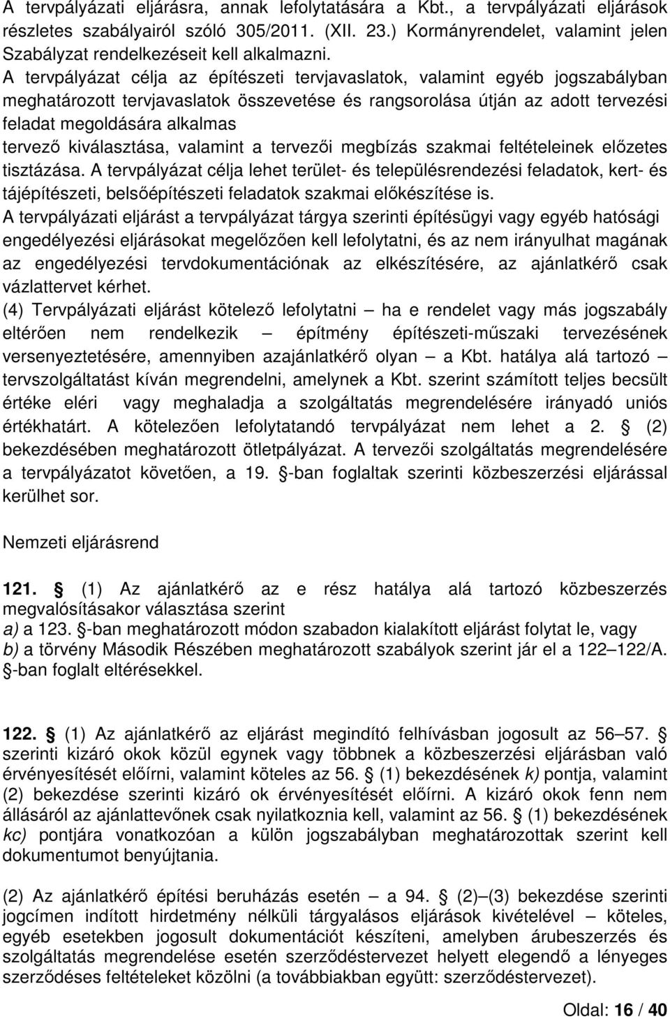 A tervpályázat célja az építészeti tervjavaslatok, valamint egyéb jogszabályban meghatározott tervjavaslatok összevetése és rangsorolása útján az adott tervezési feladat megoldására alkalmas tervező