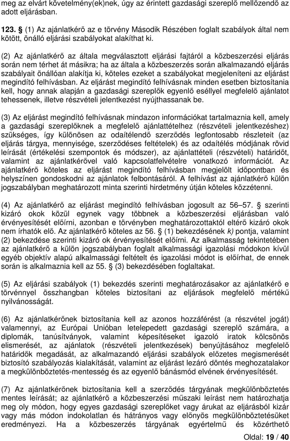 (2) Az ajánlatkérő az általa megválasztott eljárási fajtáról a közbeszerzési eljárás során nem térhet át másikra; ha az általa a közbeszerzés során alkalmazandó eljárás szabályait önállóan alakítja