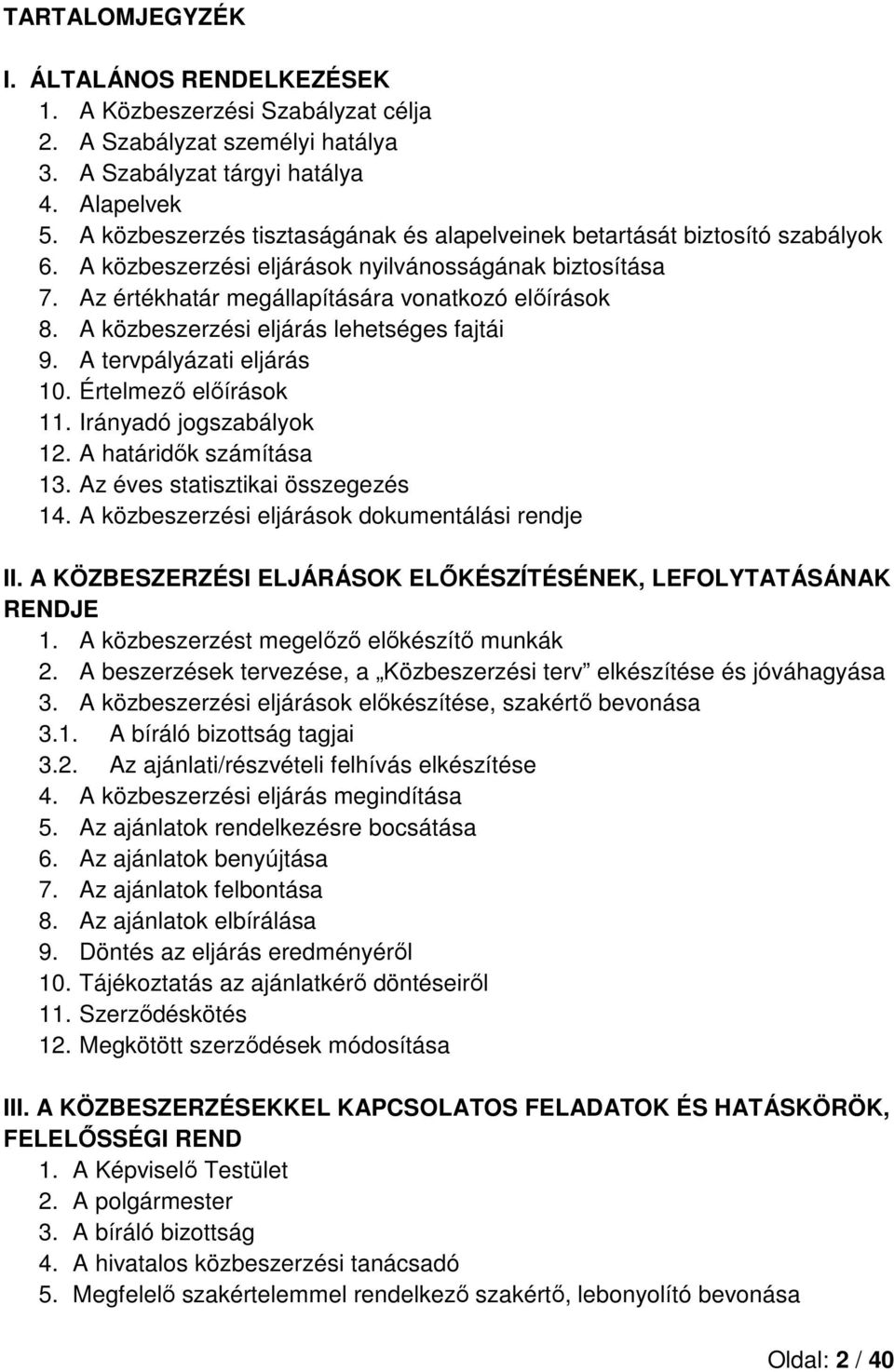 A közbeszerzési eljárás lehetséges fajtái 9. A tervpályázati eljárás 10. Értelmező előírások 11. Irányadó jogszabályok 12. A határidők számítása 13. Az éves statisztikai összegezés 14.