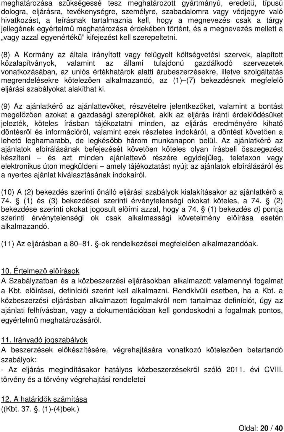 (8) A Kormány az általa irányított vagy felügyelt költségvetési szervek, alapított közalapítványok, valamint az állami tulajdonú gazdálkodó szervezetek vonatkozásában, az uniós értékhatárok alatti