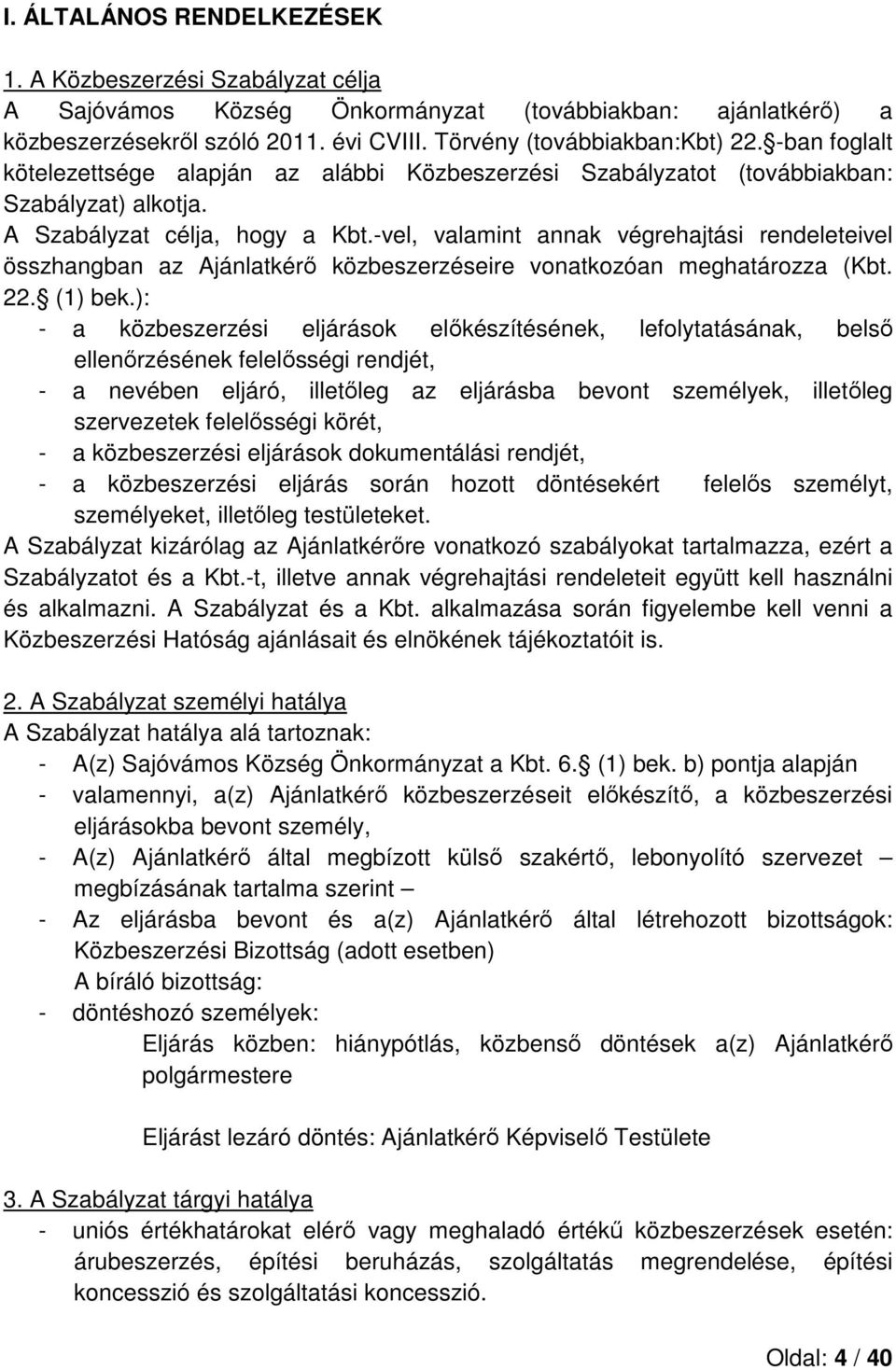 -vel, valamint annak végrehajtási rendeleteivel összhangban az Ajánlatkérő közbeszerzéseire vonatkozóan meghatározza (Kbt. 22. (1) bek.