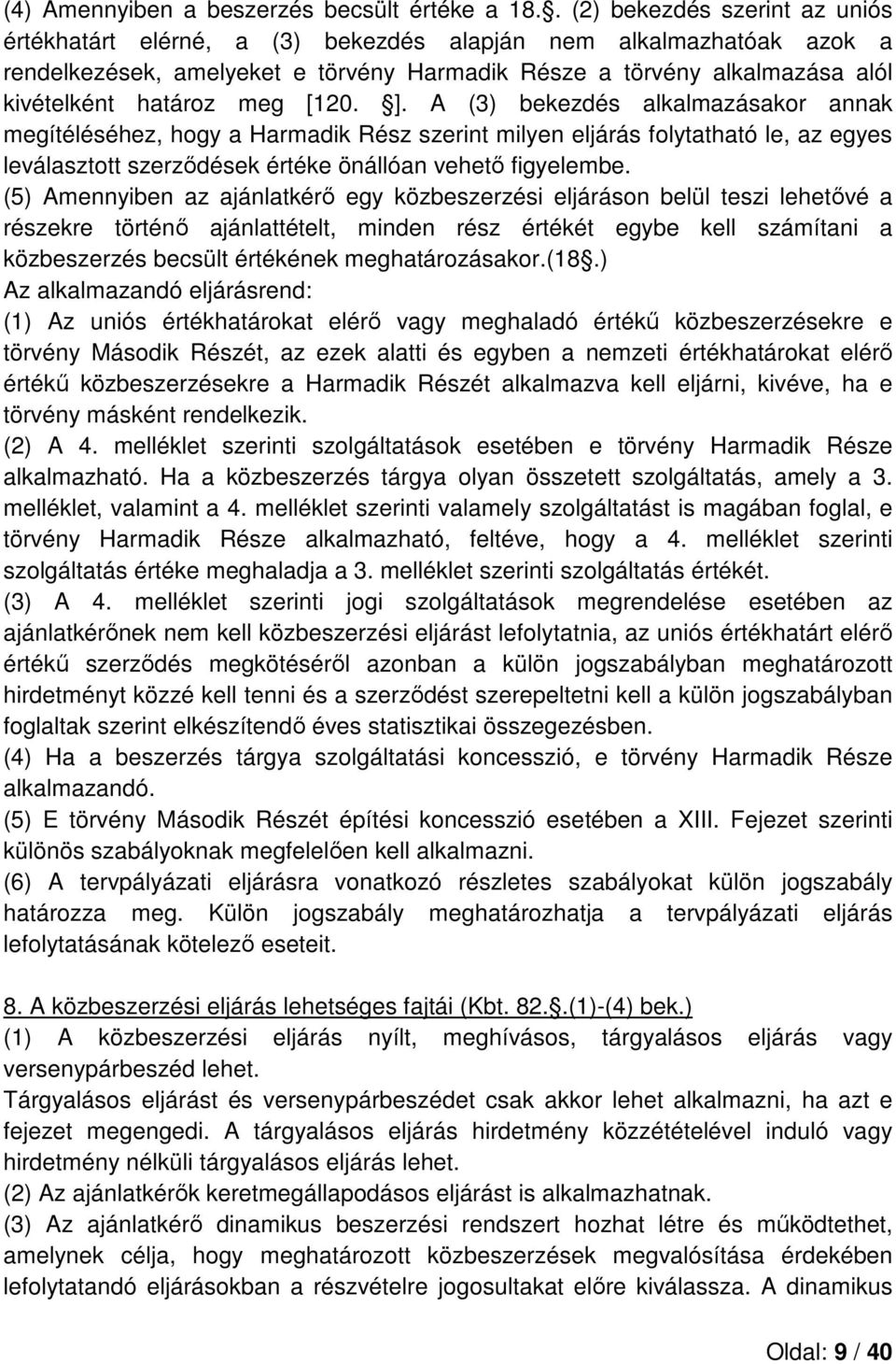 meg [120. ]. A (3) bekezdés alkalmazásakor annak megítéléséhez, hogy a Harmadik Rész szerint milyen eljárás folytatható le, az egyes leválasztott szerződések értéke önállóan vehető figyelembe.