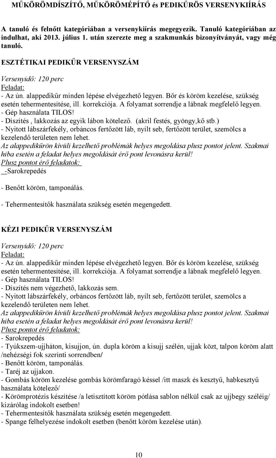 Bőr és köröm kezelése, szükség esetén tehermentesítése, ill. korrekciója. A folyamat sorrendje a lábnak megfelelő legyen. - Gép használata TILOS! - Díszítés, lakkozás az egyik lábon kötelező.