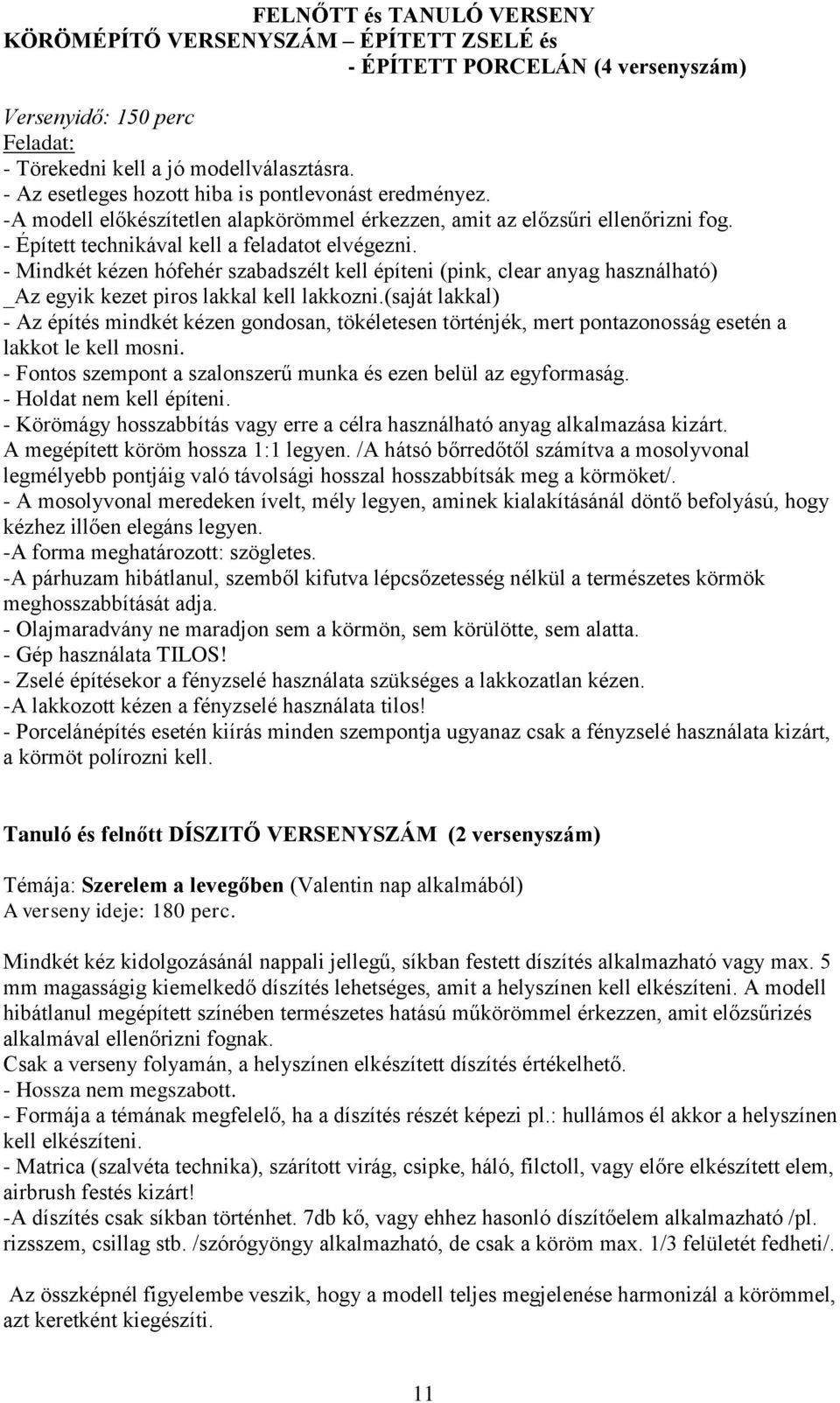 - Mindkét kézen hófehér szabadszélt kell építeni (pink, clear anyag használható) _Az egyik kezet piros lakkal kell lakkozni.