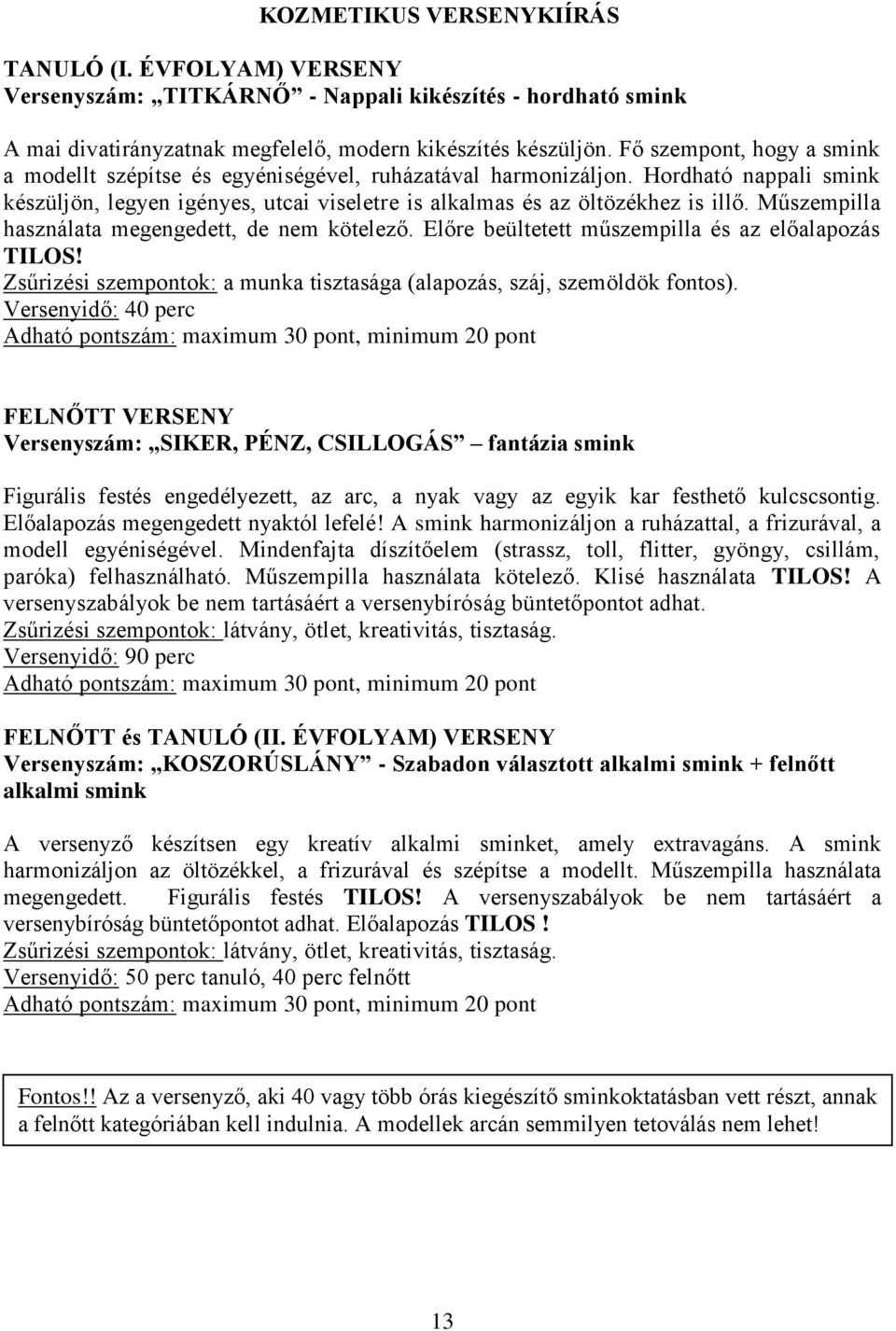 Műszempilla használata megengedett, de nem kötelező. Előre beültetett műszempilla és az előalapozás TILOS! Zsűrizési szempontok: a munka tisztasága (alapozás, száj, szemöldök fontos).