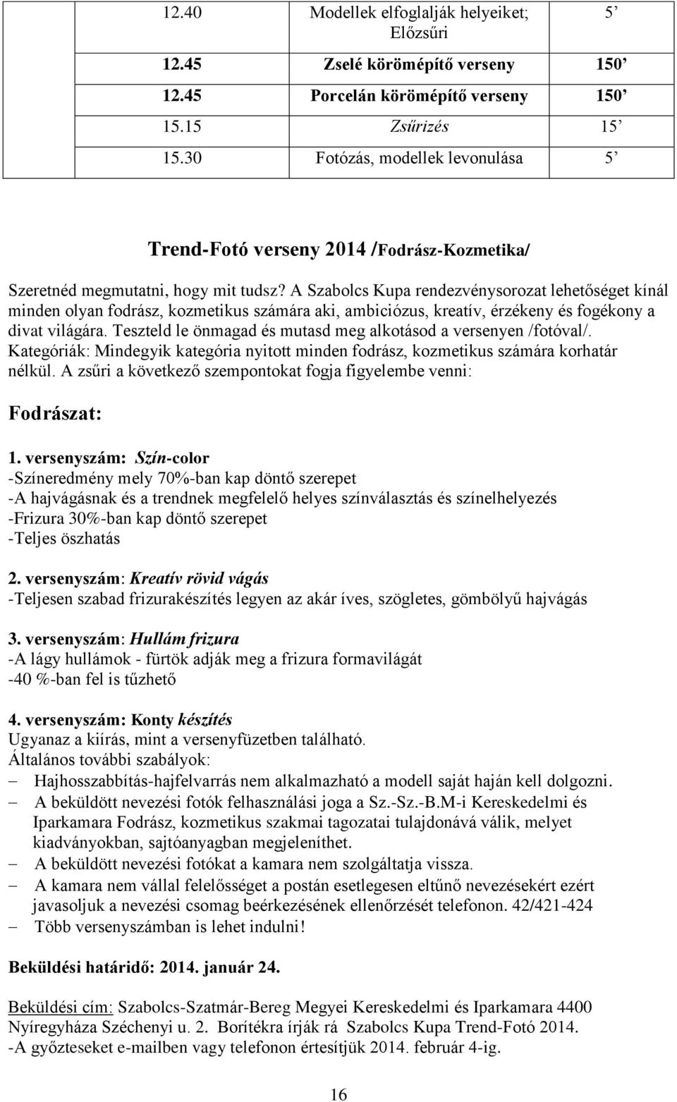 A Szabolcs Kupa rendezvénysorozat lehetőséget kínál minden olyan fodrász, kozmetikus számára aki, ambiciózus, kreatív, érzékeny és fogékony a divat világára.