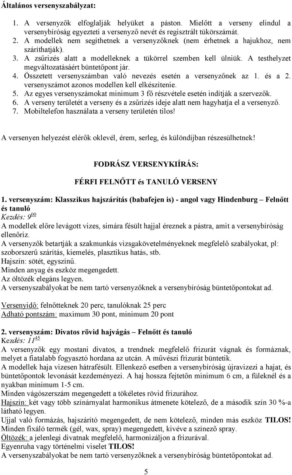 A testhelyzet megváltozatásáért büntetőpont jár. 4. Összetett versenyszámban való nevezés esetén a versenyzőnek az 1. és a 2. versenyszámot azonos modellen kell elkészítenie. 5.