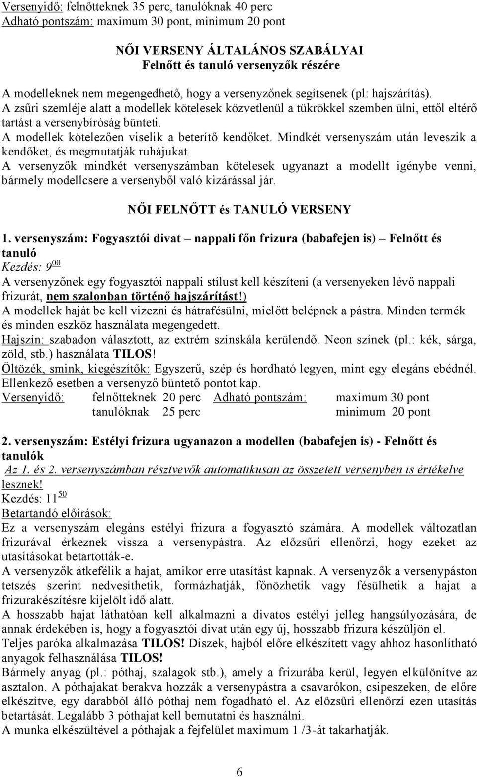 A modellek kötelezően viselik a beterítő kendőket. Mindkét versenyszám után leveszik a kendőket, és megmutatják ruhájukat.