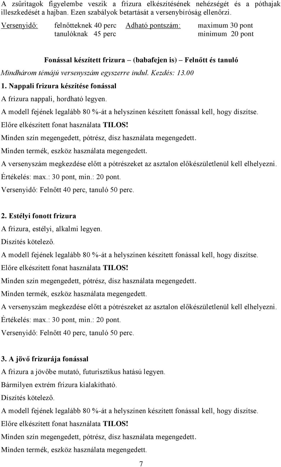indul. Kezdés: 13.00 1. Nappali frizura készítése fonással A frizura nappali, hordható legyen. A modell fejének legalább 80 %-át a helyszínen készített fonással kell, hogy díszítse.