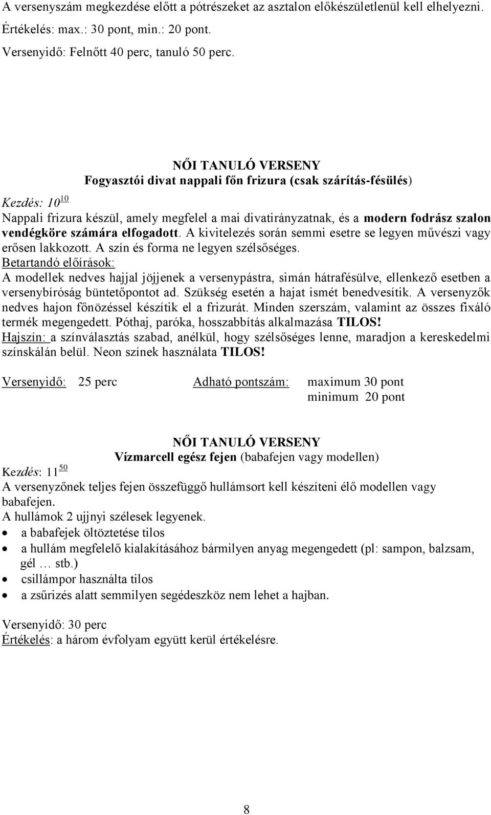 számára elfogadott. A kivitelezés során semmi esetre se legyen művészi vagy erősen lakkozott. A szín és forma ne legyen szélsőséges.