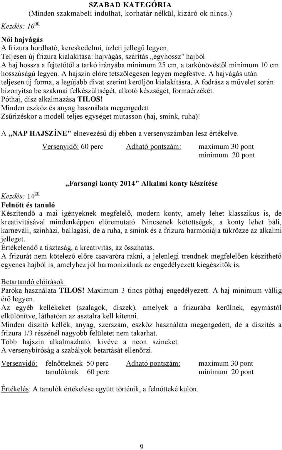A hajszín előre tetszőlegesen legyen megfestve. A hajvágás után teljesen új forma, a legújabb divat szerint kerüljön kialakításra.
