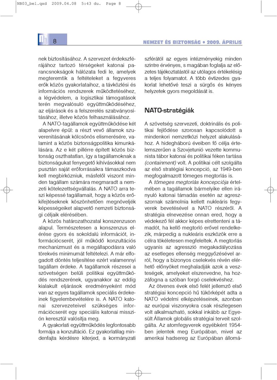 rendszerek mûködtetéséhez, a légvédelem, a logisztikai támogatások terén megvalósuló együttmûködéséhez, az eljárások és a felszerelés szabványosításához, illetve közös felhasználásához.