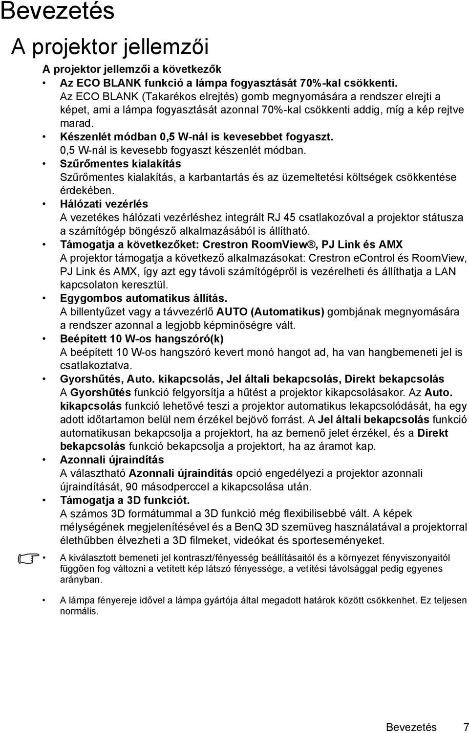 Készenlét módban 0,5 W-nál is kevesebbet fogyaszt. 0,5 W-nál is kevesebb fogyaszt készenlét módban.