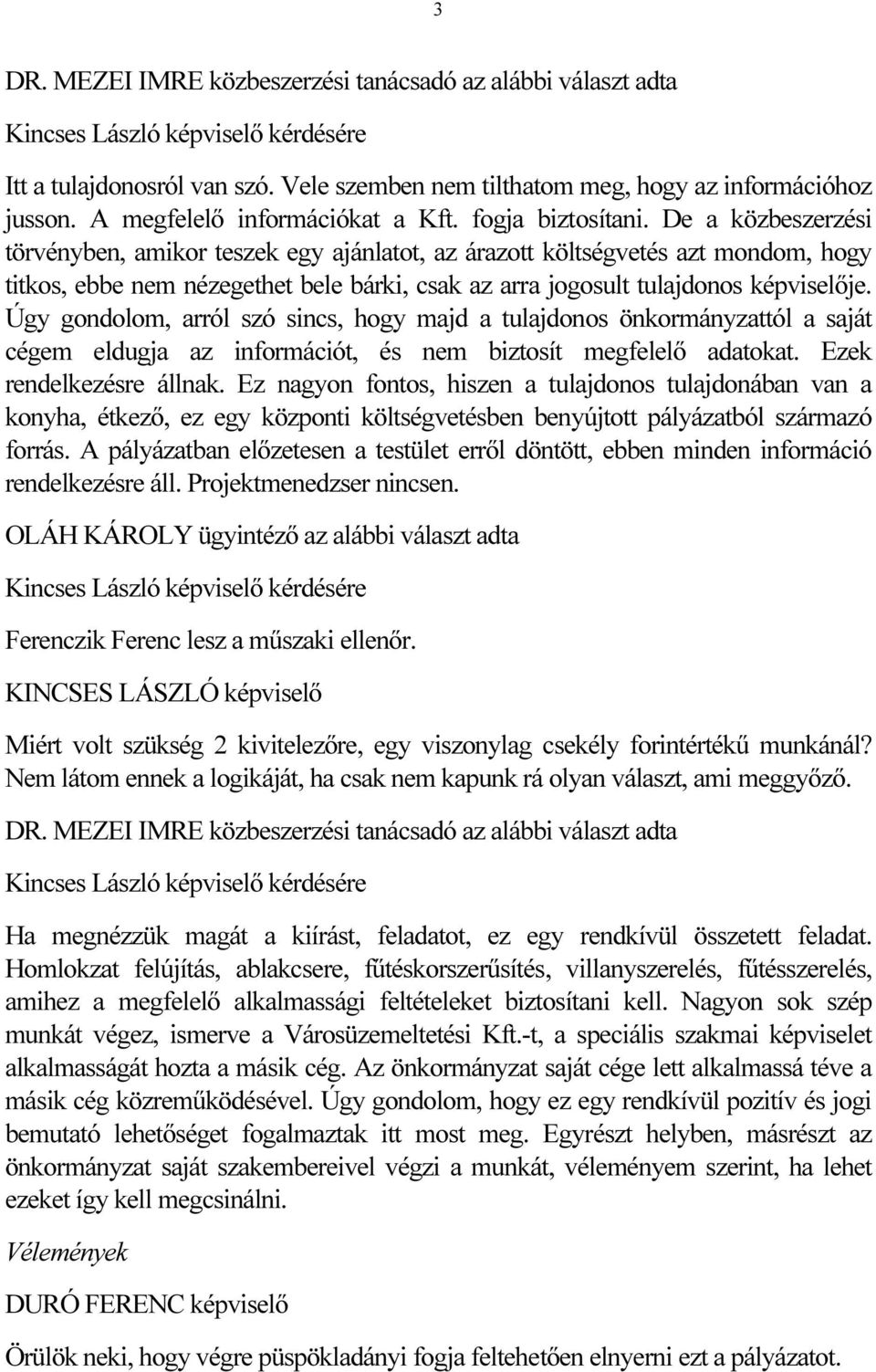De a közbeszerzési törvényben, amikor teszek egy ajánlatot, az árazott költségvetés azt mondom, hogy titkos, ebbe nem nézegethet bele bárki, csak az arra jogosult tulajdonos képviselője.