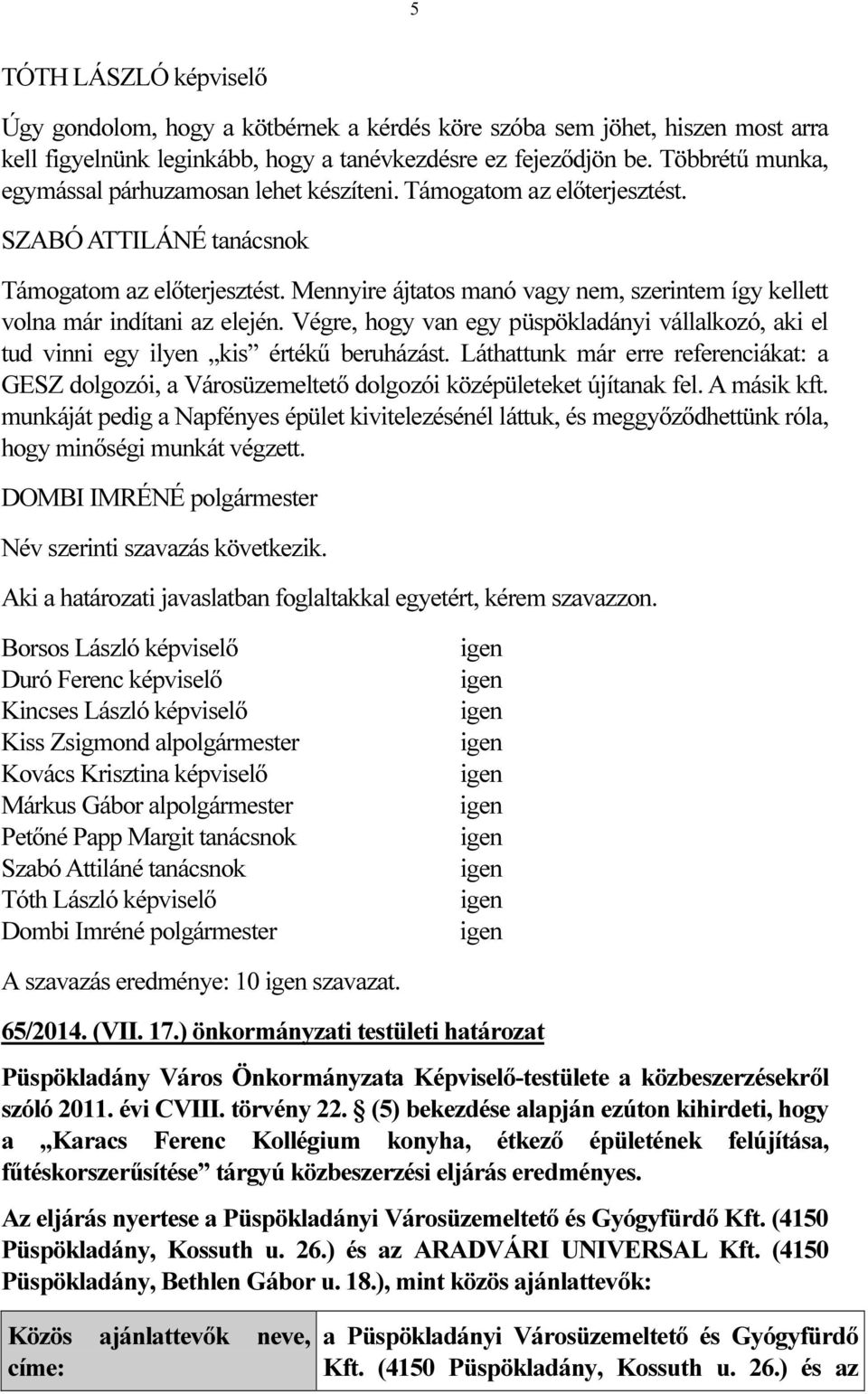 Mennyire ájtatos manó vagy nem, szerintem így kellett volna már indítani az elején. Végre, hogy van egy püspökladányi vállalkozó, aki el tud vinni egy ilyen kis értékű beruházást.