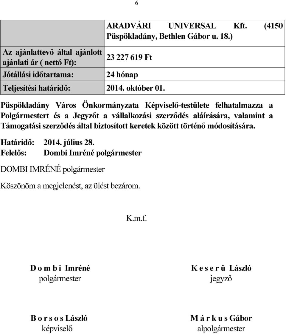 Püspökladány Város Önkormányzata Képviselő-testülete felhatalmazza a Polgármestert és a Jegyzőt a vállalkozási szerződés aláírására, valamint a Támogatási szerződés által