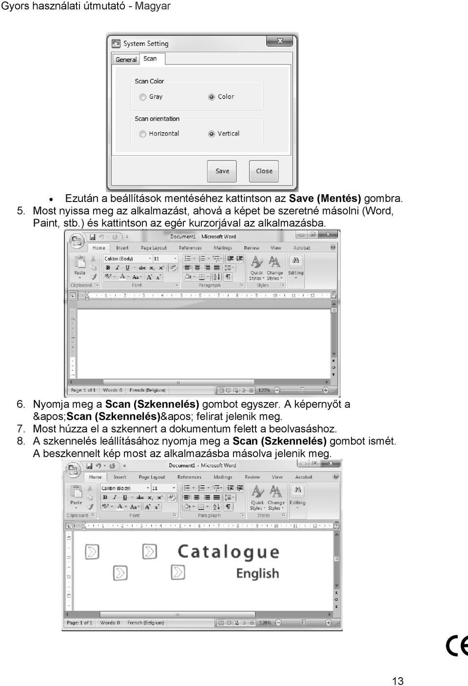 ) és kattintson az egér kurzorjával az alkalmazásba. 6. Nyomja meg a Scan (Szkennelés) gombot egyszer.