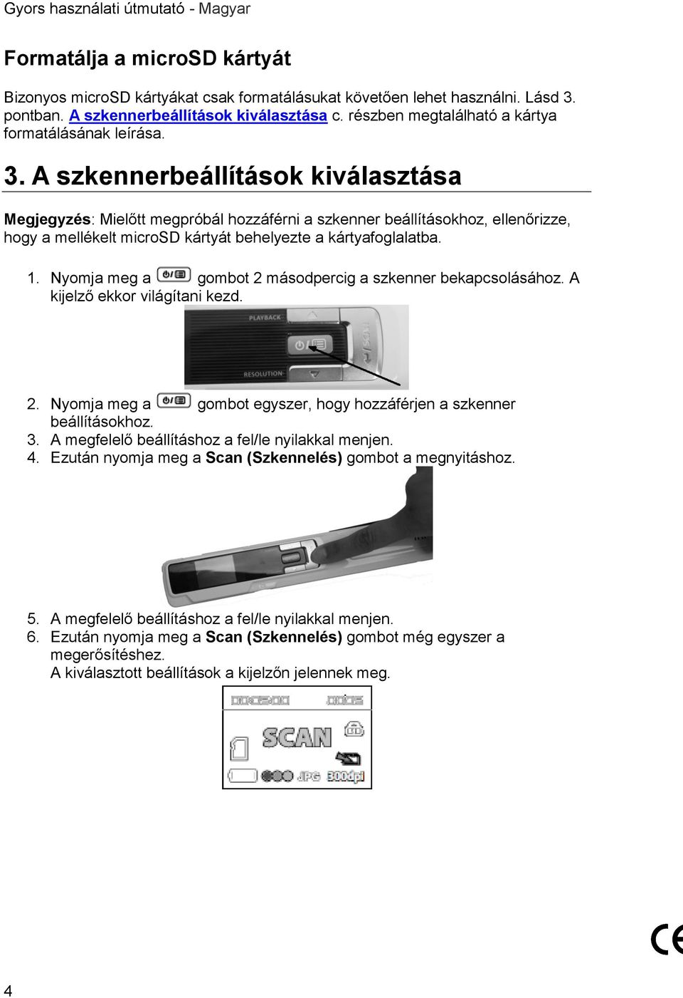 A szkennerbeállítások kiválasztása Megjegyzés: Mielőtt megpróbál hozzáférni a szkenner beállításokhoz, ellenőrizze, hogy a mellékelt microsd kártyát behelyezte a kártyafoglalatba. 1.