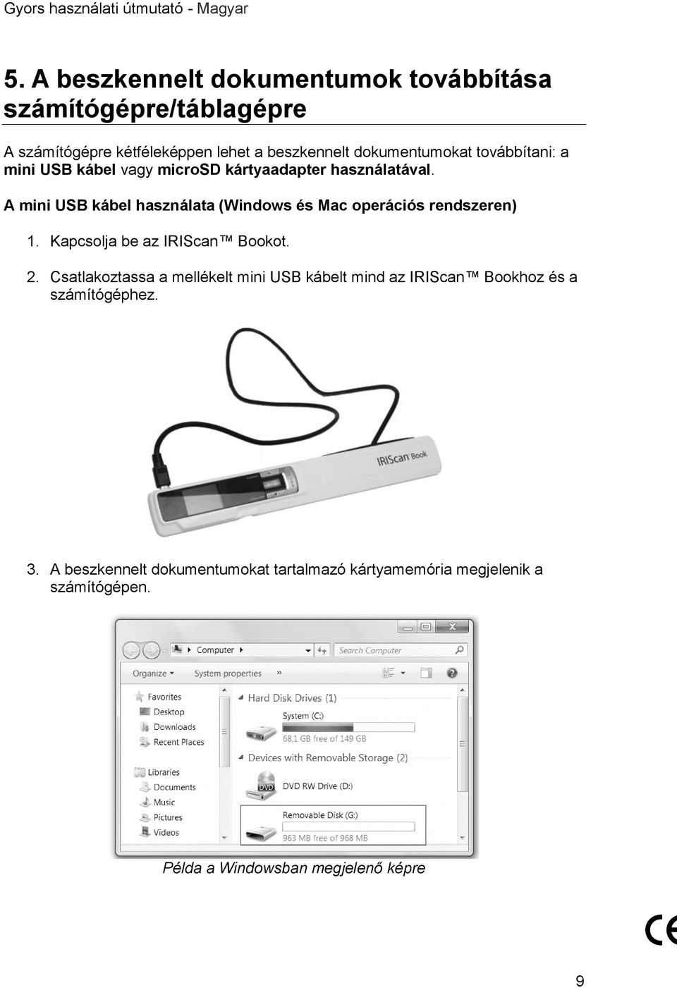 A mini USB kábel használata (Windows és Mac operációs rendszeren) 1. Kapcsolja be az IRIScan Bookot. 2.