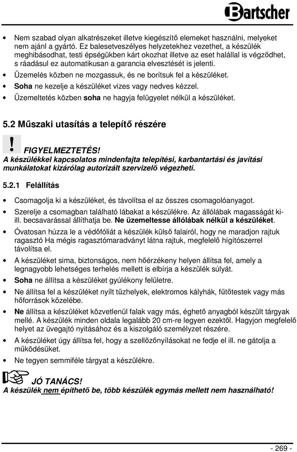 Üzemelés közben ne mozgassuk, és ne borítsuk fel a készüléket. Soha ne kezelje a készüléket vizes vagy nedves kézzel. Üzemeltetés közben soha ne hagyja felügyelet nélkül a készüléket. 5.
