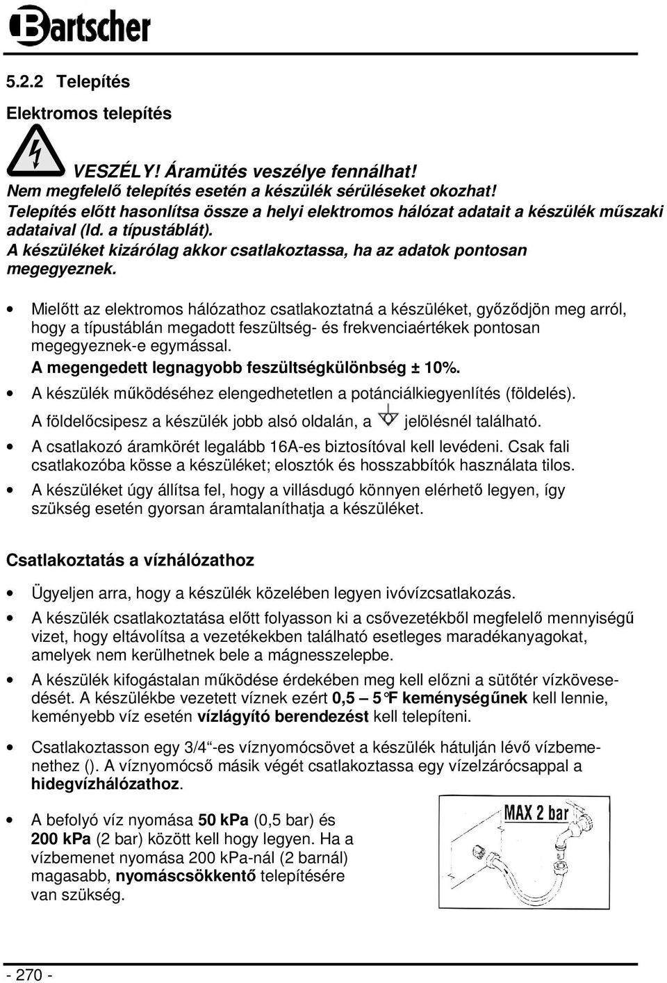 Mielőtt az elektromos hálózathoz csatlakoztatná a készüléket, győződjön meg arról, hogy a típustáblán megadott feszültség- és frekvenciaértékek pontosan megegyeznek-e egymással.
