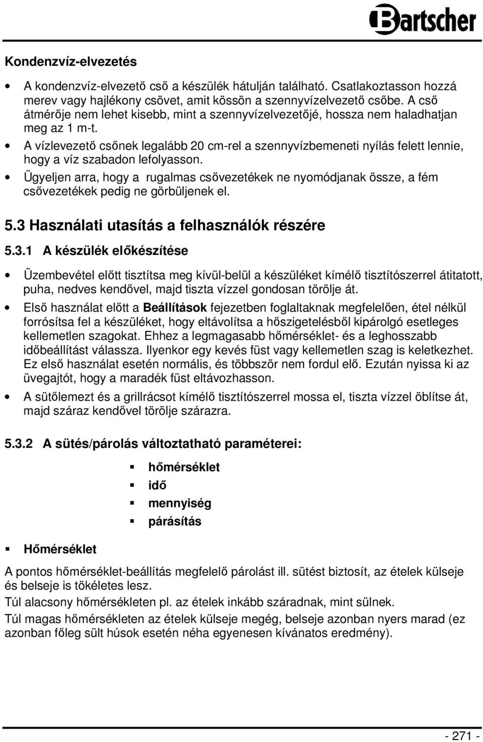 A vízlevezető csőnek legalább 20 cm-rel a szennyvízbemeneti nyílás felett lennie, hogy a víz szabadon lefolyasson.