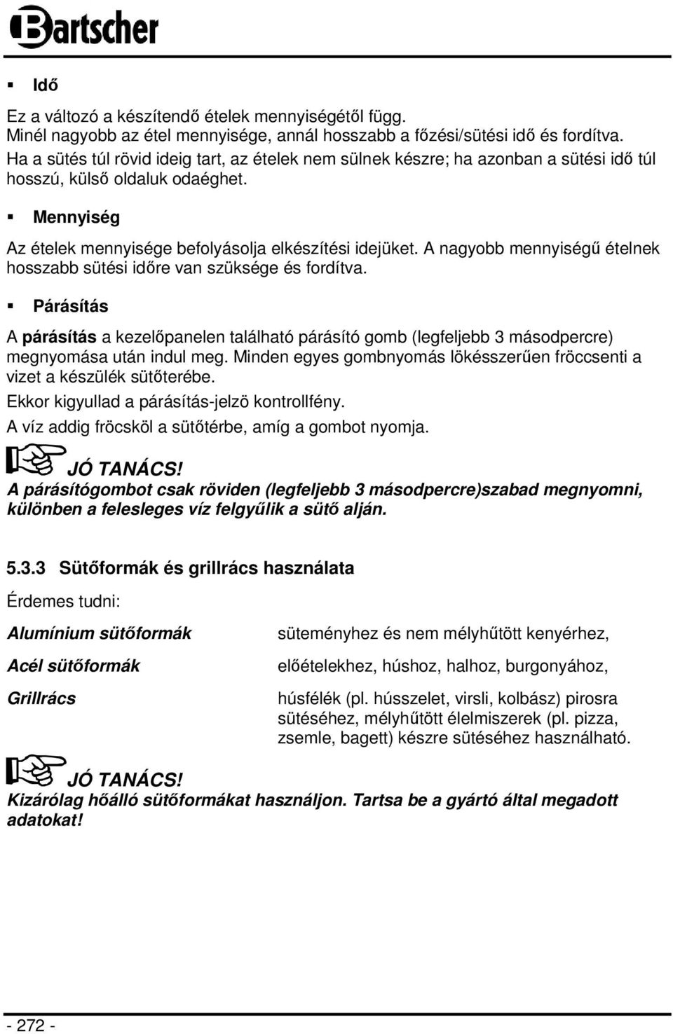 A nagyobb mennyiségű ételnek hosszabb sütési időre van szüksége és fordítva. Párásítás A párásítás a kezelőpanelen található párásító gomb (legfeljebb 3 másodpercre) megnyomása után indul meg.