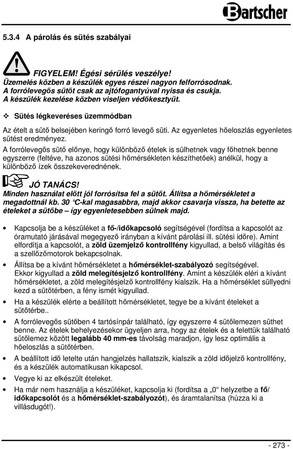 A forrólevegős sütő előnye, hogy különböző ételek is sülhetnek vagy főhetnek benne egyszerre (feltéve, ha azonos sütési hőmérsékleten készíthetőek) anélkül, hogy a különböző ízek összekeverednének.