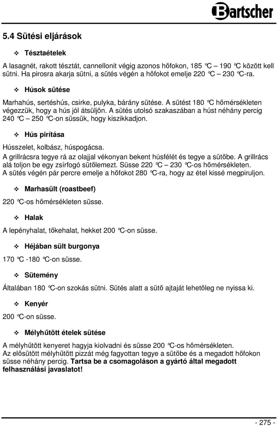 A sütés utolsó szakaszában a húst néhány percig 240 C 250 C-on süssük, hogy kiszikkadjon. Hús pirítása Hússzelet, kolbász, húspogácsa.
