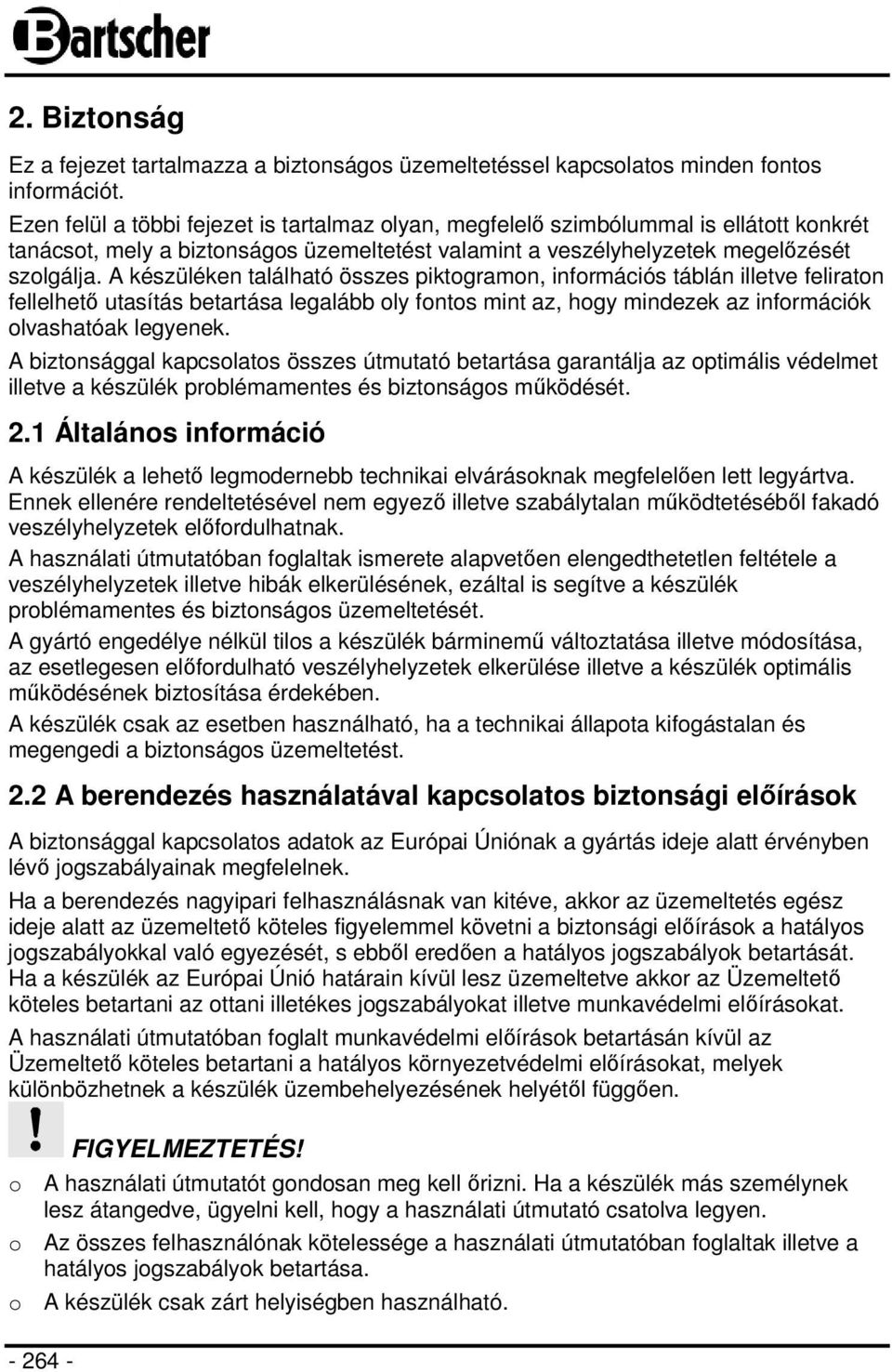 A készüléken található összes piktogramon, információs táblán illetve feliraton fellelhető utasítás betartása legalább oly fontos mint az, hogy mindezek az információk olvashatóak legyenek.