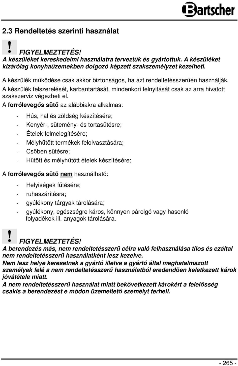 A forrólevegős sütő az alábbiakra alkalmas: - Hús, hal és zöldség készítésére; - Kenyér-, sütemény- és tortasütésre; - Ételek felmelegítésére; - Mélyhűtött termékek felolvasztására; - Csőben sütésre;