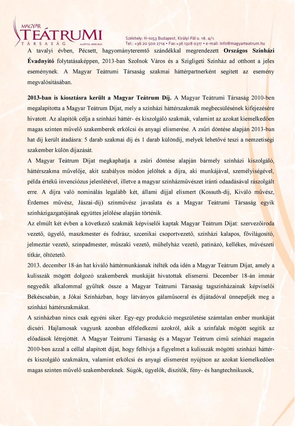 A Magyar Teátrumi Társaság 2010-ben megalapította a Magyar Teátrum Díjat, mely a színházi háttérszakmák megbecsülésének kifejezésére hivatott.