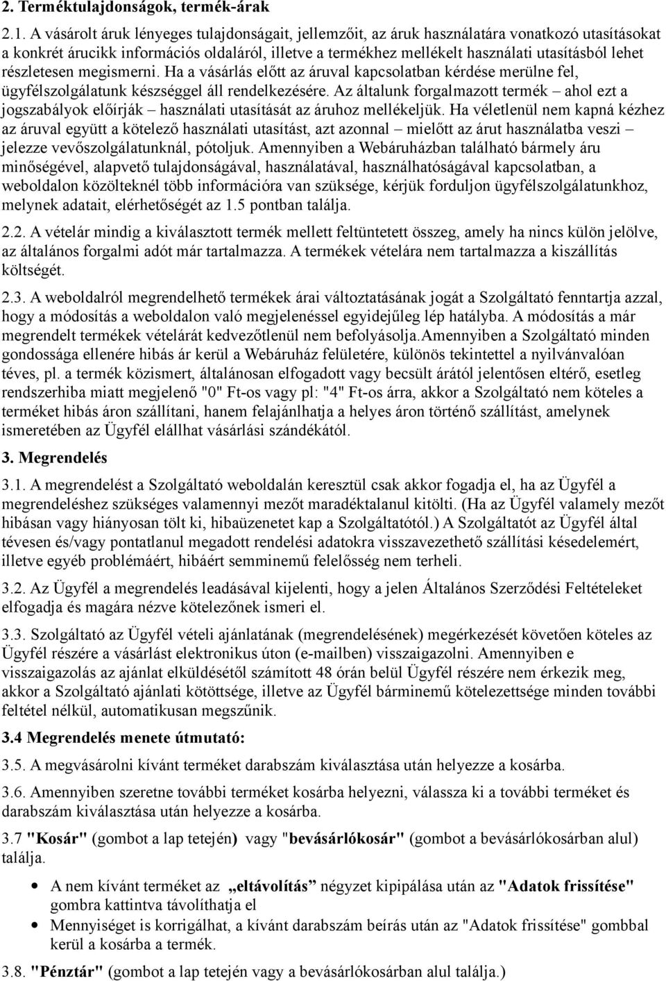 részletesen megismerni. Ha a vásárlás előtt az áruval kapcsolatban kérdése merülne fel, ügyfélszolgálatunk készséggel áll rendelkezésére.