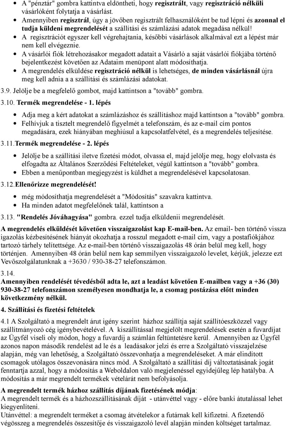 A regisztrációt egyszer kell végrehajtania, későbbi vásárlások alkalmával ezt a lépést már nem kell elvégeznie.