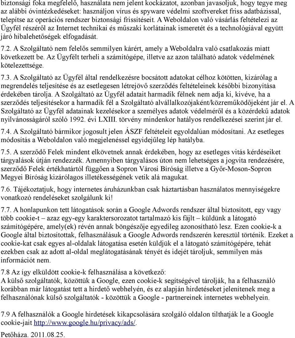 A Weboldalon való vásárlás feltételezi az Ügyfél részéről az Internet technikai és műszaki korlátainak ismeretét és a technológiával együtt járó hibalehetőségek elfogadását. 7.2.