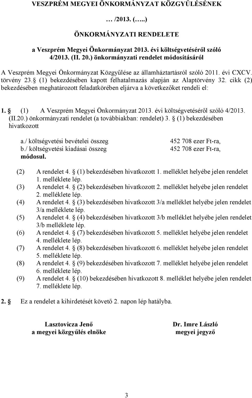 (1) bekezdésében kapott felhatalmazás alapján az Alaptörvény 32. cikk (2) bekezdésében meghatározott feladatkörében eljárva a következőket rendeli el: 1. (1) A Veszprém Megyei Önkormányzat 2013.