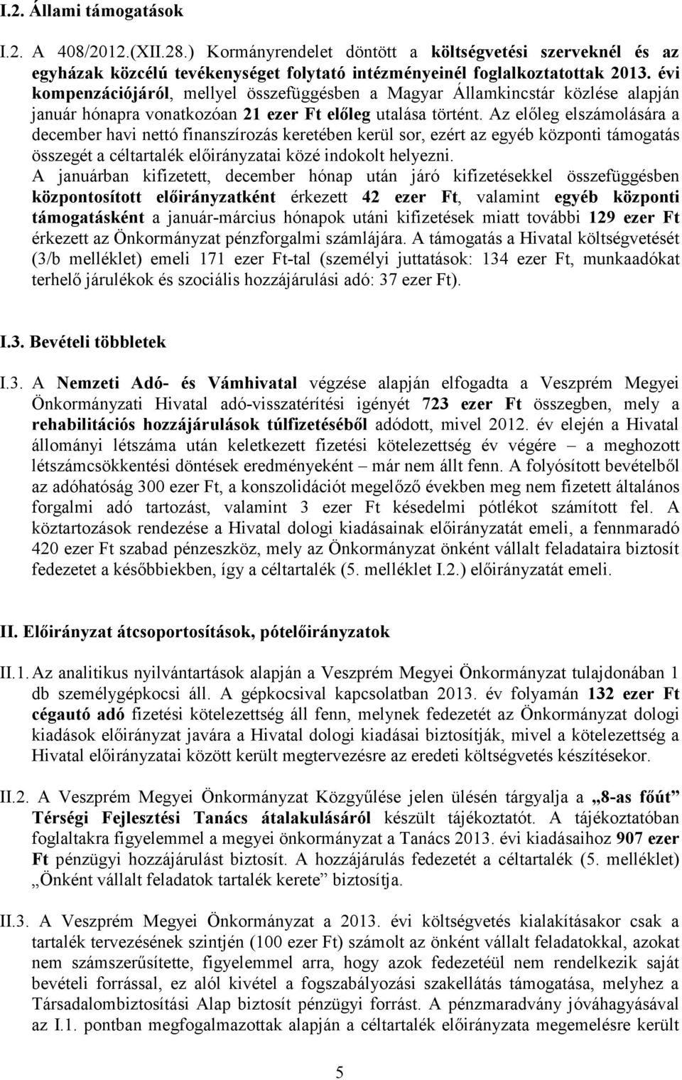 Az előleg elszámolására a december havi nettó finanszírozás keretében kerül sor, ezért az egyéb központi támogatás összegét a céltartalék előirányzatai közé indokolt helyezni.