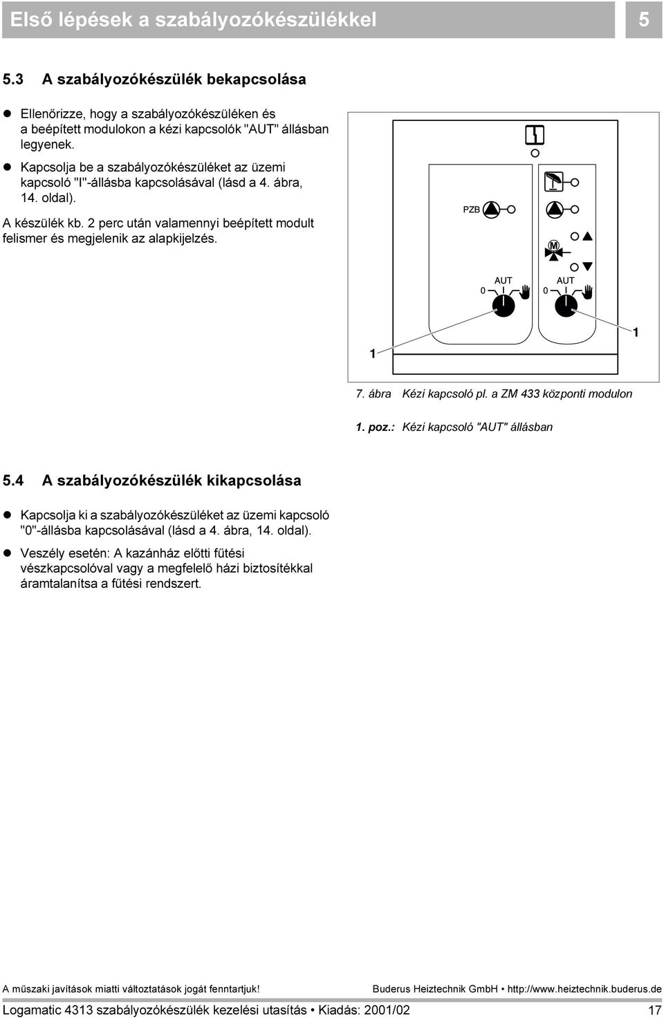 2 perc után valamennyi beépített modult felismer és megjelenik az alapkijelzés. 1 1 7. ábra Kézi kapcsoló pl. a ZM 433 központi modulon 1. poz.: Kézi kapcsoló "AUT" állásban 5.