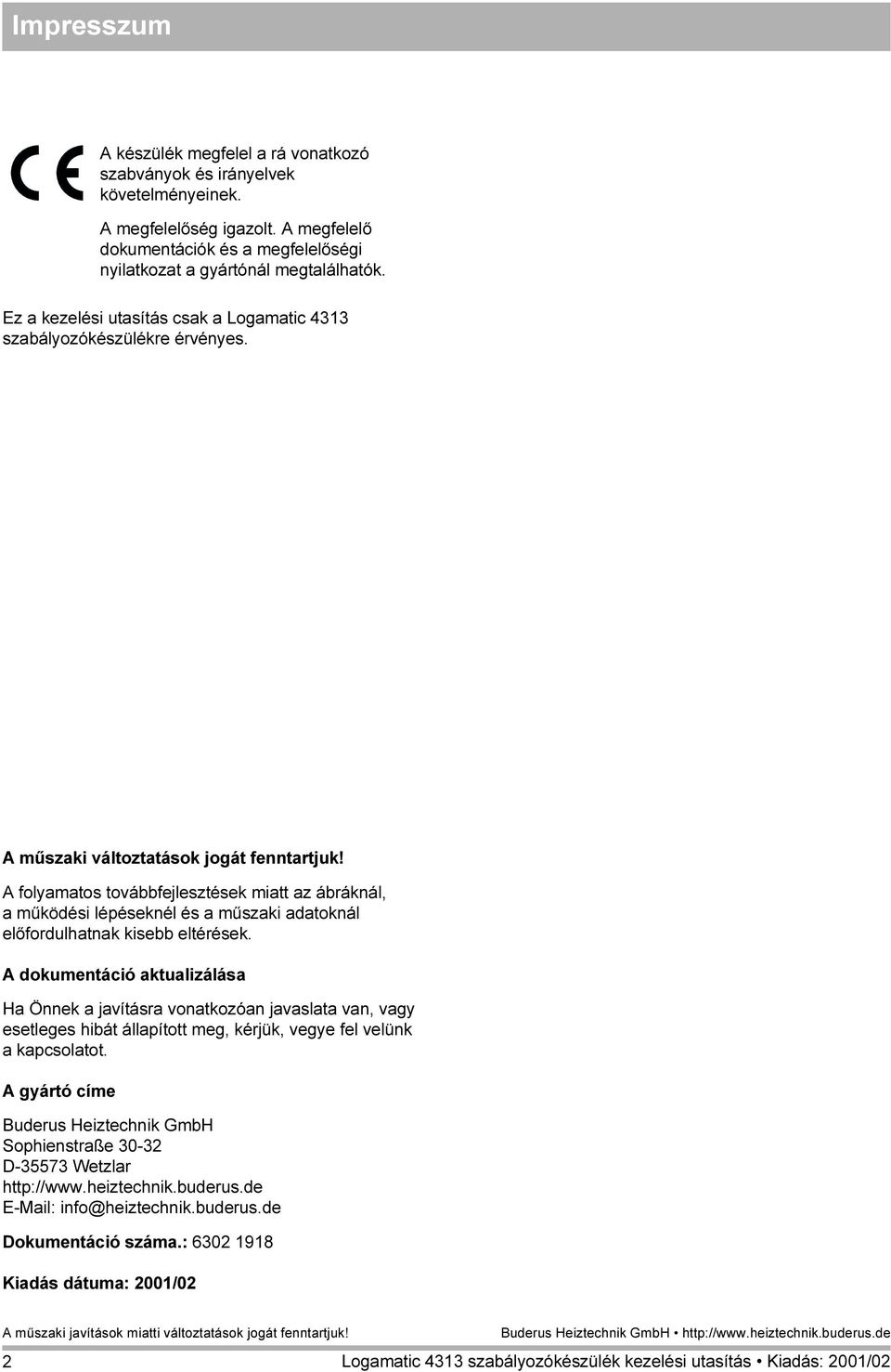 A folyamatos továbbfejlesztések miatt az ábráknál, a működési lépéseknél és a műszaki adatoknál előfordulhatnak kisebb eltérések.