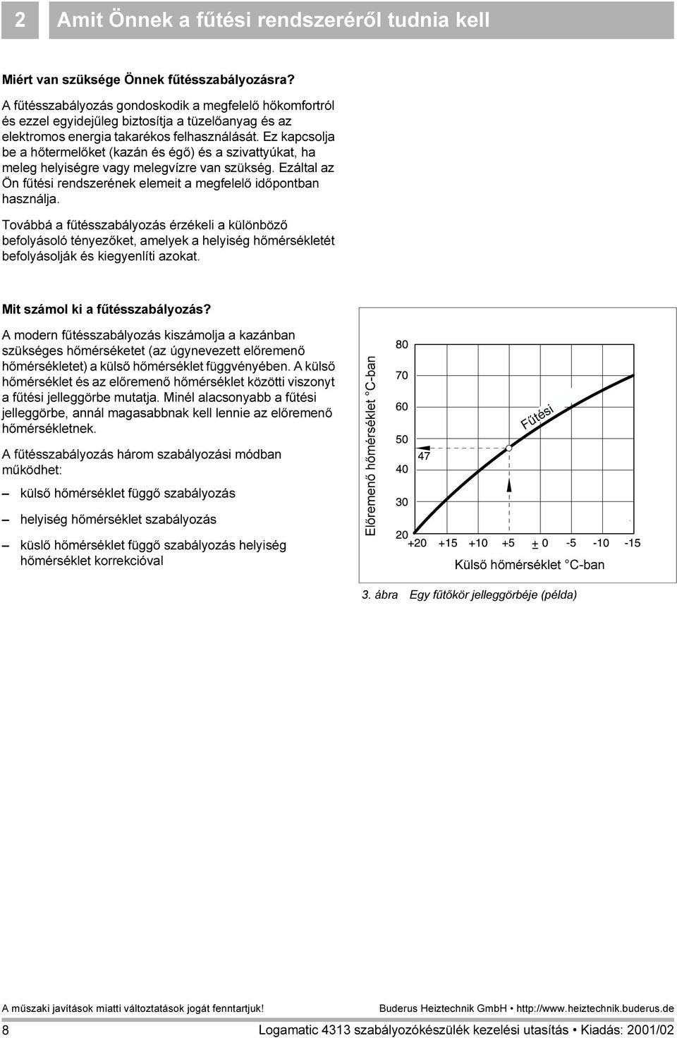Ez kapcsolja be a hőtermelőket (kazán és égő) és a szivattyúkat, ha meleg helyiségre vagy melegvízre van szükség. Ezáltal az Ön fűtési rendszerének elemeit a megfelelő időpontban használja.