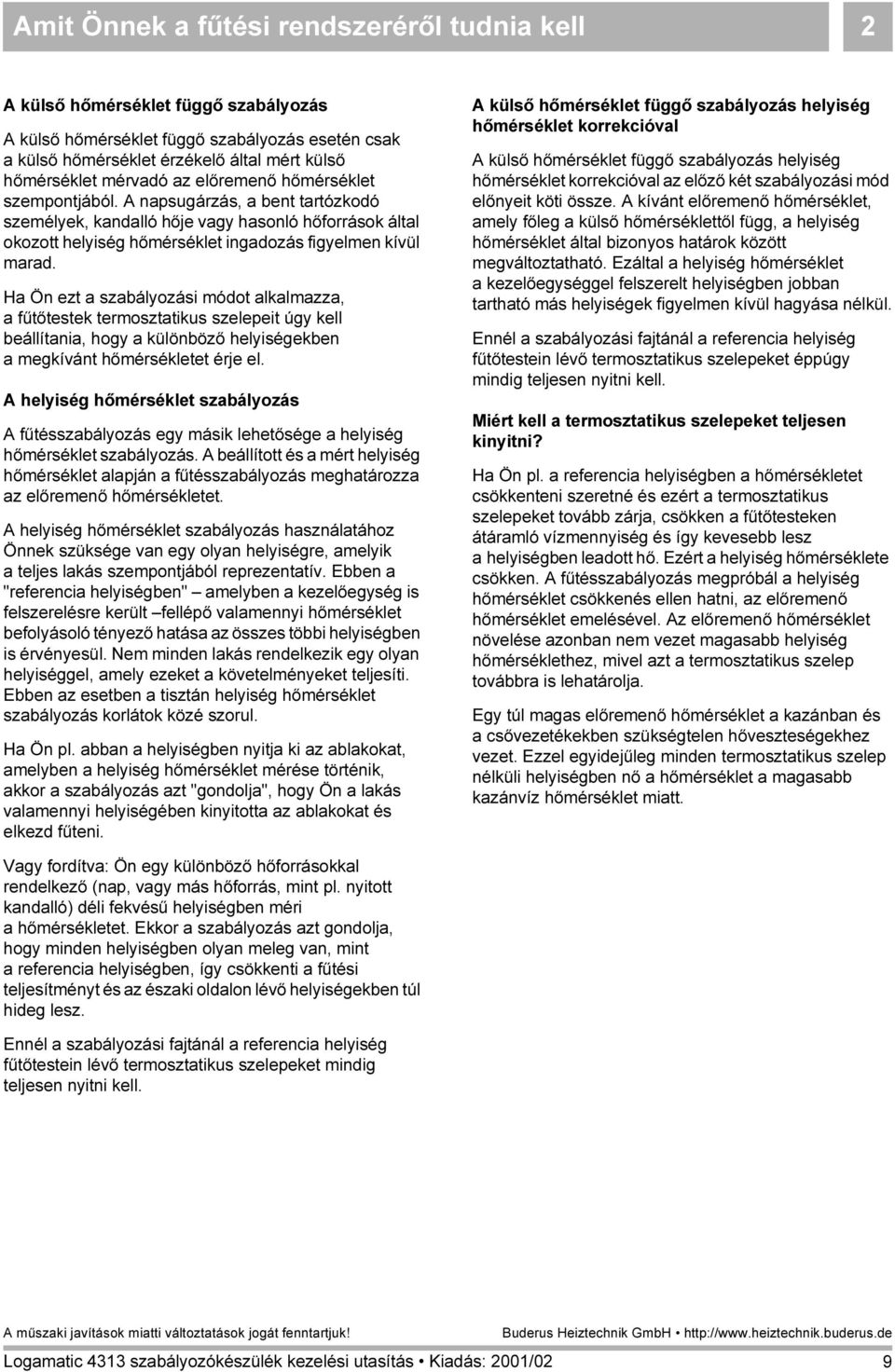 Ha Ön ezt a szabályozási módot alkalmazza, a fűtőtestek termosztatikus szelepeit úgy kell beállítania, hogy a különböző helyiségekben a megkívánt hőmérsékletet érje el.