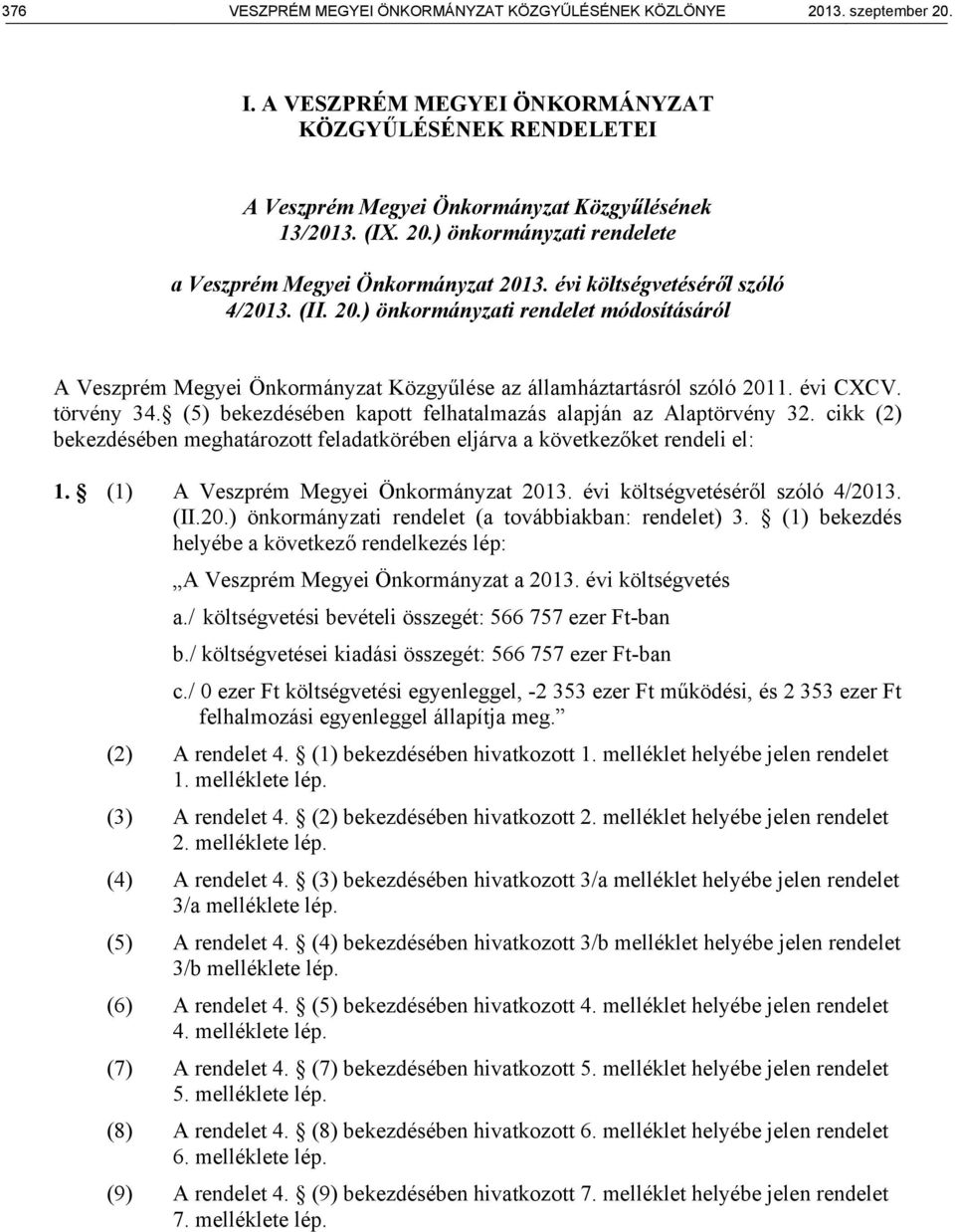 (5) bekezdésében kapott felhatalmazás alapján az Alaptörvény 32. cikk (2) bekezdésében meghatározott feladatkörében eljárva a következőket rendeli el: 1. (1) A Veszprém Megyei Önkormányzat 2013.