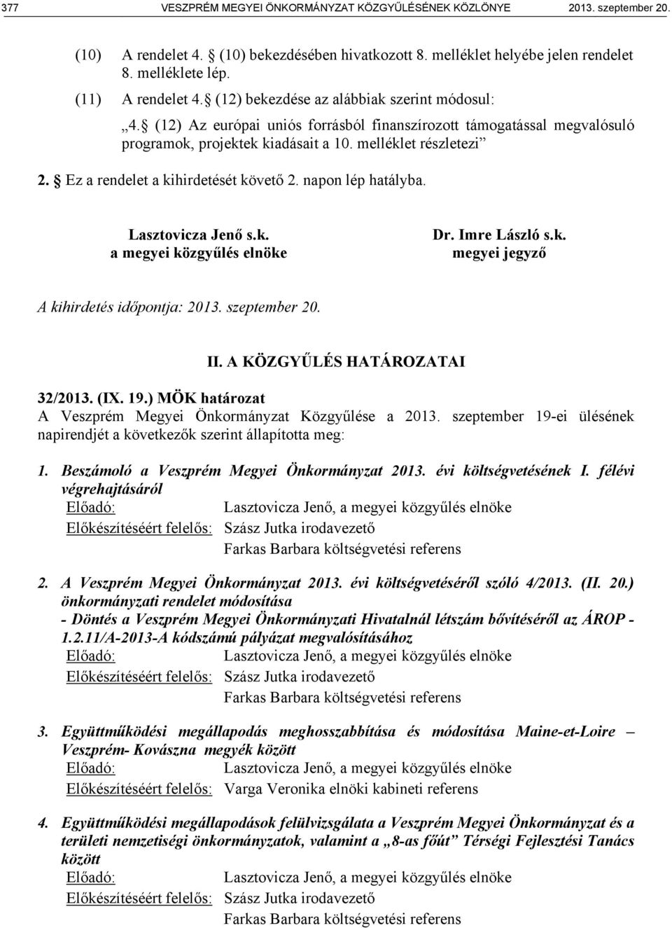 Ez a rendelet a kihirdetését követő 2. napon lép hatályba. Lasztovicza Jenő s.k. a megyei közgyűlés elnöke Dr. Imre László s.k. megyei jegyző A kihirdetés időpontja: 2013. szeptember 20. II.