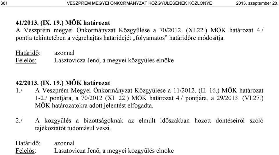 / A Veszprém Megyei Önkormányzat Közgyűlése a 11/2012. (II. 16.) MÖK határozat 1-2./ pontjára, a 70/2012 (XI. 22.) MÖK határozat 4./ pontjára, a 29/2013. (VI.27.