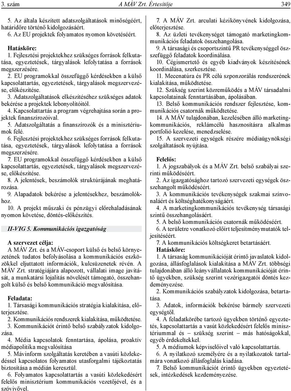 EU programokkal összefüggő kérdésekben a külső kapcsolattartás, egyeztetések, tárgyalások megszervezése, előkészítése. 3.