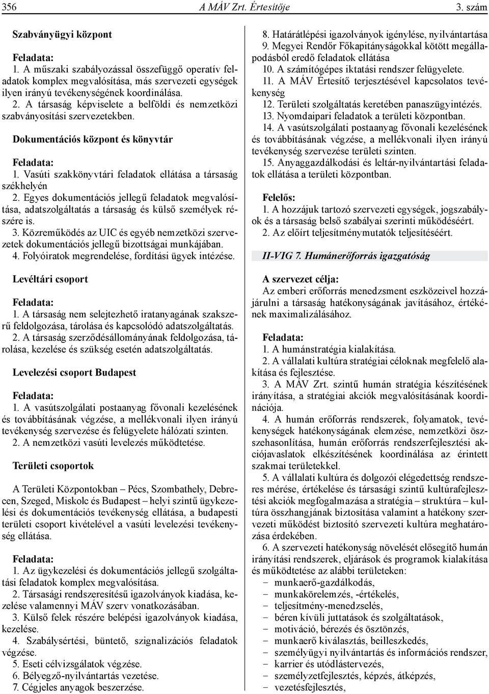 A társaság képviselete a belföldi és nemzetközi szabványosítási szervezetekben. Dokumentációs központ és könyvtár 1. Vasúti szakkönyvtári feladatok ellátása a társaság székhelyén 2.